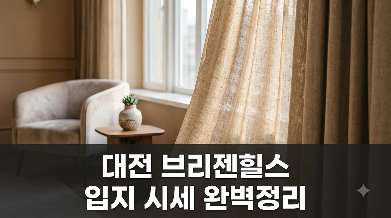 대전 브리젠힐스 실거주 입지 분석 및 시세 인테리어 완벽 가이드